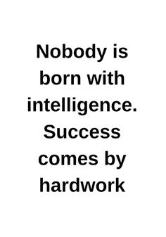 a black and white photo with the words nobody is born with intelligence success comes by hardwork