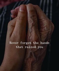 two hands holding each other with the words never forget the hands that raised you