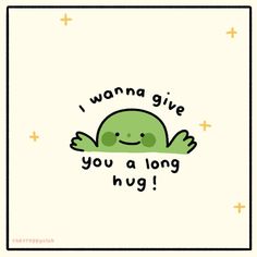 a green turtle with the words i wanna give you a long hug