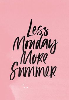 the words less mondays more summer are written in black ink on a pink background