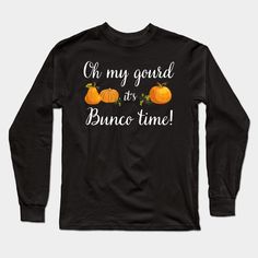 Oh My Gourd It's Bunco Time Fall Thanksgiving Game Night -- Choose from our vast selection of Long Sleeve T-Shirts to match with your favorite design to make the perfect custom graphic Long Sleeve T-shirt. Pick your favorite: Classic or Premium. Customize your color! For men and women. Oh My Gourd, Thanksgiving Games, Fall Theme, Game Night, Fall Thanksgiving, Autumn Theme, Graphic Long Sleeve, Gourds, Oh My