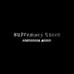 a black background with the words supremency queen on it