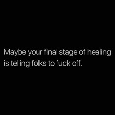 a black and white photo with the words maybe your final stage of healing is telling folks to tuck off