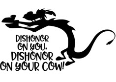 a black and white silhouette of a dragon with the words disinsord on you, dishonor on your cow