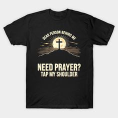 a black t - shirt that says dear person behind me need prayer? tap my shoulder