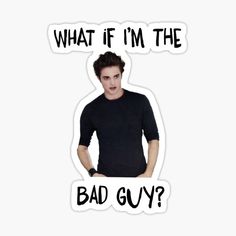 a sticker with the words, what if i'm the bad guy?