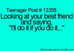 a quote that reads, teenager post 13838 looking at your best friend and saying i'll do if you do it