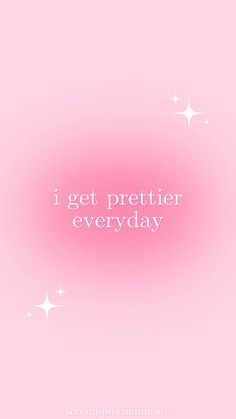 the words i get prettier everyday are written in white on a pink background