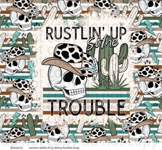 skulls and cactuses with the words rustin'up trouble on them in black, white