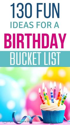 birthday bucket list with cupcakes, candles and streamers in the background text reads 130 fun ideas for a birthday bucket list