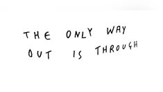 the only way out is through written in black ink on a white background with a red stop sign