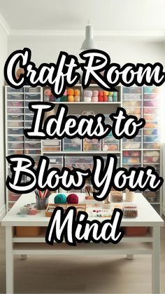 the words craft room ideas to blow your mind on top of a white table in front of