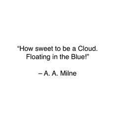 a white background with the words how sweet to be a cloud floating in the blue