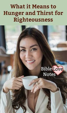 a woman sitting at a table with a cup in her hand and the words, what it means to hummer and thirst for righteousness bible love notes