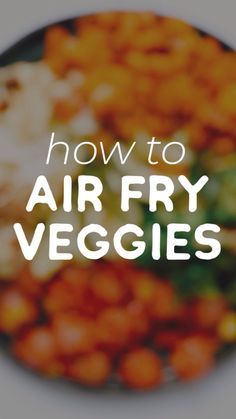 the words how to air fry veggies on a plate