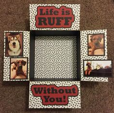 a frame with pictures of dogs and words that say life is ruff without you