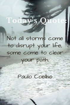 a quote from paul colho about not all storms come to disrupt your life, some come to clear your path