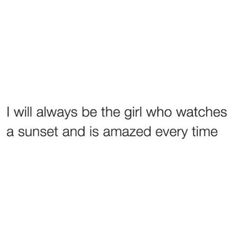 the words i will always be the girl who watches a sunset and is amazed every time