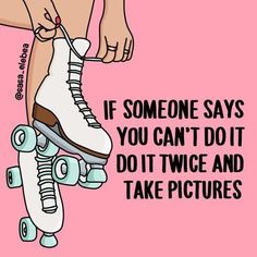 a person riding a skateboard with the caption if someone says you can't do it, do it twice and take pictures