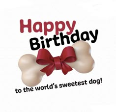 happy birthday to the world's sweetest dog with red bow on its tail