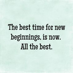 the best time for new beginnings is now all the best