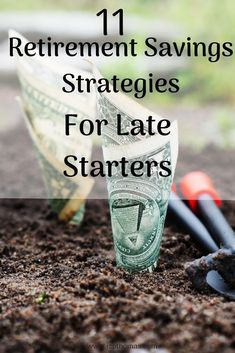 money sitting on top of dirt with the words 11 retirement savings strategy for late starters