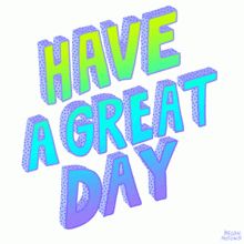 the words have a great day written in blue and green on a white background,