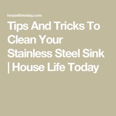 the words tips and tricks to clean your stainless steel sink house life today