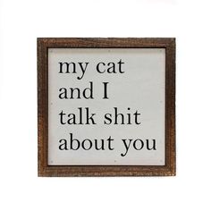 6x6 My Cat And I Talk About You Small Sign 6x6 Handmade Wood Signs, Rustic Frames, Box Signs, Wall Art Sign, Sign Quotes, Funny Signs, My Cat, Handmade Wood