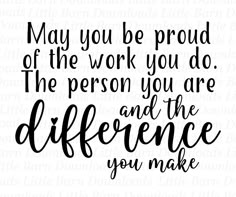 a quote that says may you be proud of the work you do, the person you are