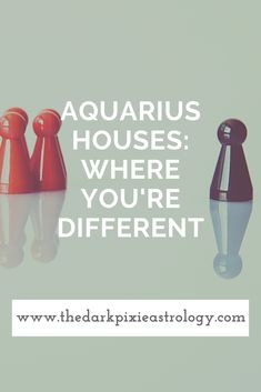 the words aquarius houses where you're different on top of three small figures