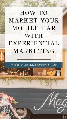 a mobile bar with the words how to market your mobile bar with experiental marketing