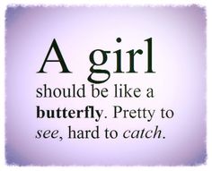 a girl should be like a butterfly, pretty to see, hard to catch quote