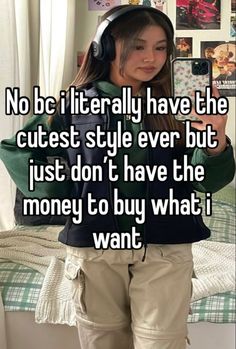 a girl wearing headphones and holding a cell phone with the caption, no be literally have the cutest style ever but just don't have the money to buy what i want