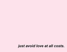 a pink background with the words just avoid love at all costs