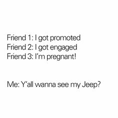 the text reads friend 1 got pronounced friend 2 got engaged friend 3 i'm pregnant me y'all wanna see my jeep