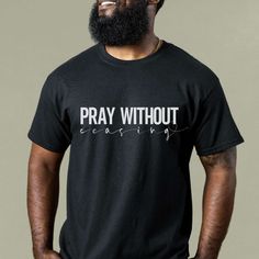 Pray without ceasing Christian shirt. Sizes S-4XL.  No side seams mean there are no itchy interruptions under the arms. The shoulders have tape for improved durability. .: 100% cotton (fiber content may vary for different colors) .: Medium fabric .: Classic fit .: Tear-away label .: Runs true to size Wife Prayer, Gift For Pastor, Scripture Shirt, Pastors Wife, Gifts For Pastors, Tshirt Business, Shirt Sayings, Pray Without Ceasing, Warriors Shirt