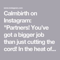 a white text that reads, calm birth on instagramm partners you've got a bigger job than just cutting the cord in the heat of