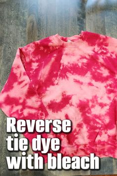 a pink tie - dye sweatshirt with the words reverse tie dye with bleach