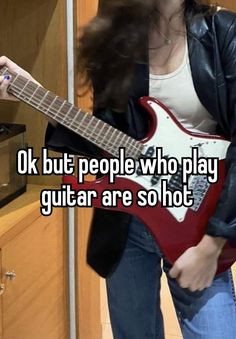 a woman holding a guitar with the words ok but people who play guitar are so hot