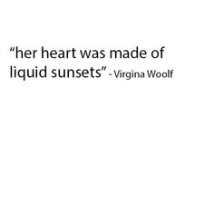 a quote from virginia wolf about her heart was made of liquid sunsets - virgin wool