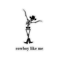 a sticker that says cowboy like me with a skeleton holding a hat on it's head