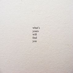 a white wall with the words what's yours will find you written on it