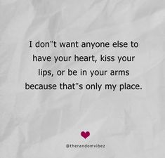 a piece of paper with the words i don't want anyone else to have your heart, kiss your lips, or be in your arms because that's only my place