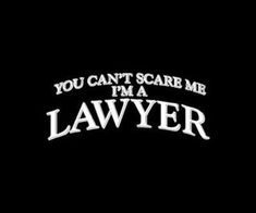 the words you can't scare me i'm a lawyer on a black background