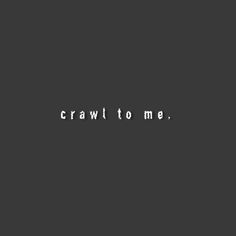 the words crawl to me are written in white on a black background, and there is no image here