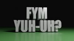 the words fyim, yyh - ujh? are displayed in white letters on a green surface