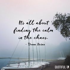 boats lined up on the shore with a quote about finding the calm in the chaos