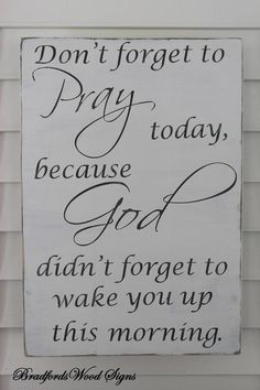 a sign that says don't forget to pray today because god doesn't forget to wake you up this morning