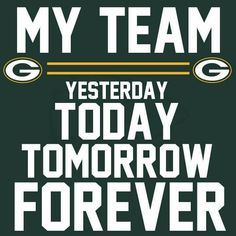 green bay packers football team poster with the words'my team yesterday today tomorrow forever '